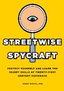 Streetwise Spycraft: Protect Yourself and Learn the Secret Skills of Twenty-First Century Espionage