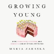 Growing Young: How Friendship, Optimism, and Kindness Can Help You Live to 100