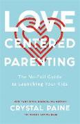 Love-Centered Parenting - The No-Fail Guide to Launching Your Kids