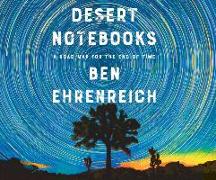 Desert Notebooks: A Road Map for the End of Time