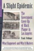 A Slight Epidemic: The Government Cover-Up of Black Plague in Los Angeles: What Happened and Why It Matters