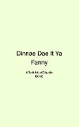 Dinnae Dae It Ya Fanny