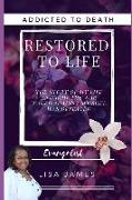 Addicted to Death Restored to Life: The Story of My Life and How the War Waged Against My Soul Was Defeated