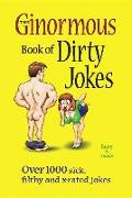 The Ginormous Book of Dirty Jokes: Over 1,000 Sick, Filthy and X-Rated Jokes