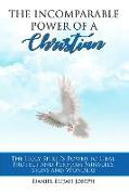 The Incomparable Power of a Christian: The Holy Spirit's Power to Heal, Protect and Perform Miracles, Signs and Wonders