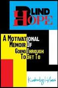 Blind Hope: A Motivational Memoir of Going Through to Get To