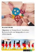 Migration in Deutschland. Zwischen Kulturschock und Integration in den Arbeitsmarkt