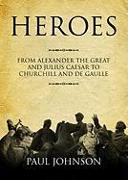 Heroes: From Alexander the Great and Julius Caesar to Churchill and de Gaulle