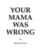 Your Mama Was Wrong