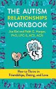 The Autism Relationships Workbook: How to Thrive in Friendships, Dating, and Love