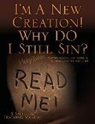 I'm A New Creation! Why DO I Still Sin?