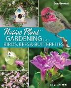 Native Plant Gardening for Birds, Bees & Butterflies: Southwest