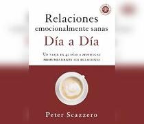 Relaciones Emocionalmente Sanas - Día a Día (Emotionally Healthy Relationships D: Una Jornada de 40 Días Para Cambiar Profundamente Tus Relaciones (a