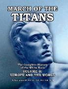 March of the Titans: The Complete History of the White Race: Volume II: Europe and the World