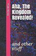 Aha, the Kingdom Revealed!: and other stuff