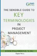 Sensible Guide to Key Terminologies in Project Management: Featuring the 500 Most Commonly Used Words