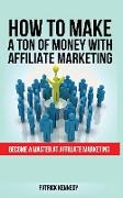 HOW TO MAKE A TON OF MONEY WITH AFFILIATE MARKETING