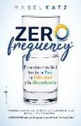 Zero Frequency. El Camino Mas Facil Hacia La Paz, La Felicidad Y La Abundancia