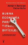 La Buena Economía Para Tiempos Difíciles / Good Economics for Hard Times = Good Economics for Hard Times