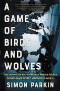 A Game of Birds and Wolves: The Ingenious Young Women Whose Secret Board Game Helped Win World War II