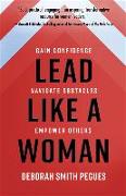 Lead Like a Woman: Gain Confidence, Navigate Obstacles, Empower Others