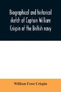 Biographical and historical sketch of Captain William Crispin of the British navy, Together with portraits and Sketches of many of his Descendants and of representatives of some families of english crispins, also an historical research concerning the remo