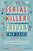 Serial Killer Trivia: Cold Cases: Fascinating Facts and Chilling Details from the Creepiest Unsolved Murders Ever