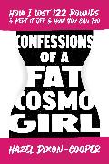 Confessions of a Fat Cosmo Girl: How I Lost 122 Pounds & Kept It Off & How You Can Too