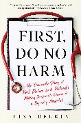 First, Do No Harm: The Dramatic Story of Real Doctors and Patients Making Impossible Choices at a Big-City Hospital