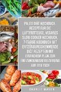 Paleo Diät Kochbuch & Rezept Für Die Luftfritteuse & Veganes Slow Cooker Kochbuch & 7-tägige Kochbuch Mit Entzündungshemmende Diät Rezepten Mit Einfac