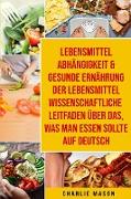 Lebensmittelabhängigkeit & Gesunde Ernährung Der Lebensmittelwissenschaftliche Leitfaden Über Das, Was Man Essen Sollte Auf Deutsch