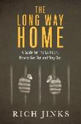 The Long Way Home: A Guide for the Ex-Felon, How to Get Out and Stay Out