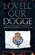 Lovell Our Dogge: The Life of Viscount Lovell, Closest Friend of Richard III and Failed Regicide