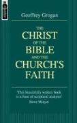 The Christ of the Bible and the Church's Faith: A Theological and Apologetic Study