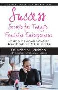 Success Secrets for Today's Feminine Entrepreneurs: Secrets from Today's Top Feminine Leaders on Fulfillment, Satisfaction, and Abundance