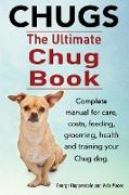 Chugs. Ultimate Chug Book. Complete manual for care, costs, feeding, grooming, health and training your Chug dog