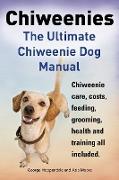 Chiweenies. the Ultimate Chiweenie Dog Manual. Chiweenie Care, Costs, Feeding, Grooming, Health and Training All Included