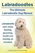 Labradoodles. the Ultimate Labradoodle Dog Manual. Labradoodle Care, Costs, Feeding, Grooming, Health and Training All Included