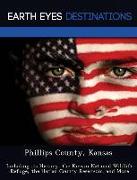 Phillips County, Kansas: Including Its History, the Kirwin National Wildlife Refuge, the Harlan County Reservoir, and More