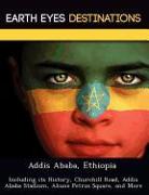 Addis Ababa, Ethiopia: Including Its History, Churchill Road, Addis Ababa Stadium, Abune Petros Square, and More