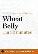 Wheat Belly ... in 30 Minutes: A Concise Summary of Dr. William Davis's Bestselling Book