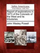Report of Explorations in 1873 of the Colorado of the West and Its Tributaries