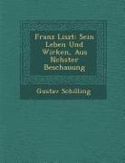 Franz Liszt: Sein Leben Und Wirken, Aus N Chster Beschauung