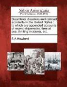 Steamboat Disasters and Railroad Accidents in the United States: To Which Are Appended Accounts of Recent Shipwrecks, Fires at Sea, Thrilling Incident