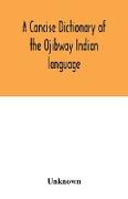 A concise dictionary of the Ojibway Indian language