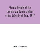 General register of the students and former students of the University of Texas, 1917