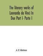 The literary works of Leonardo da Vinci In Due Part I- Parte I