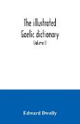 The illustrated Gaelic dictionary, specially designed for beginners and for use in schools, including every Gaelic word in all the other Gaelic dictionaries and printed books, as well as an immense number never in print before (Volume I)