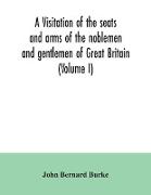 A visitation of the seats and arms of the noblemen and gentlemen of Great Britain (Volume I)