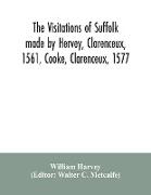 The visitations of Suffolk made by Hervey, Clarenceux, 1561, Cooke, Clarenceux, 1577, and Raven, Richmond herald, 1612, with notes and an appendix of additional Suffolk pedigrees